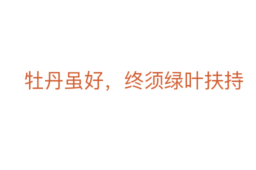 牡丹雖好，終須綠葉扶持