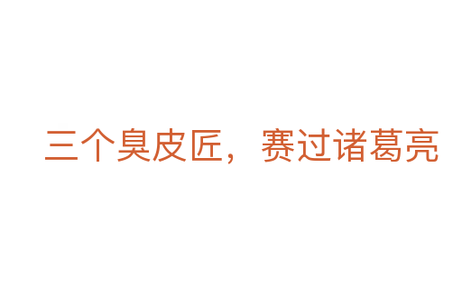 三個(gè)臭皮匠，賽過(guò)諸葛亮