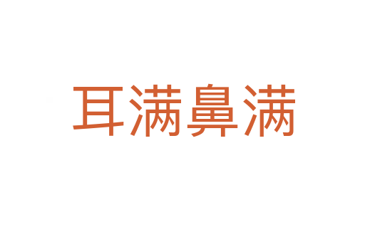 耳滿(mǎn)鼻滿(mǎn)