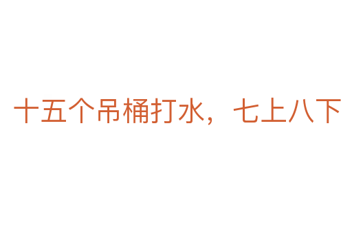 十五個吊桶打水，七上八下