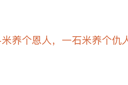 一斗米養(yǎng)個恩人，一石米養(yǎng)個仇人